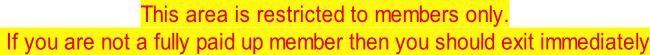 This area is restricted to members only.   If you are not a fully paid up member then you should exit immediately